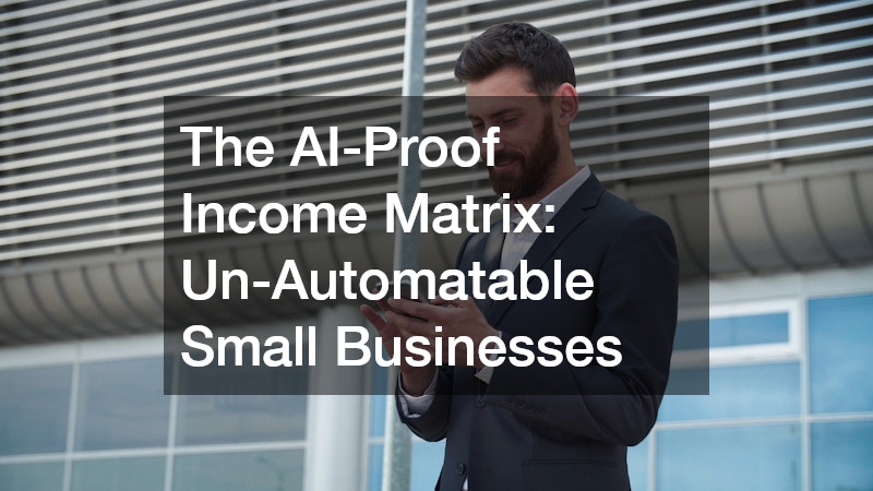 The AI-Proof Income Matrix  Un-Automatable Small Businesses